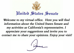 Welcome to my virtual office. Here you will find information about the United States Senate and my activities as California's representative. I appreciate your suggestions and invite you to contact me to share your opinions. Enjoy your visit!  Dianne