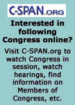 Interested in following Congress online?  Visit C-SPAN.org to watch Congress in session, watch hearings, find information on Members of Congress, etc.  Click here to visit C-SPAN.org.