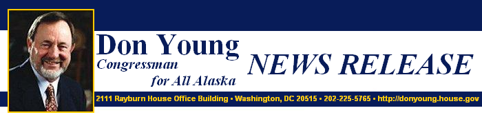 Don Young, Congressman for all Alaska.  News for Immediate Release.  Contact the Press Secretary at (202) 225-2765 for additional information.