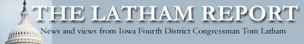 The Latham Report - News and views from Iowa 4th District Congressman Tom Latham