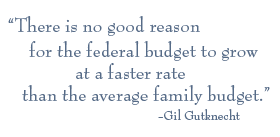 "There is no good reason for the federal budget to grow at a faster rate than the average family budget."