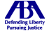 American Bar Association:  Defending Liberty, Pursuing Justice