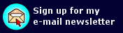 Sign up for my e-mail newsletter