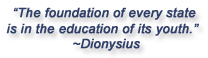 "The foundation of every state is in the education of its youth."  Dionysius