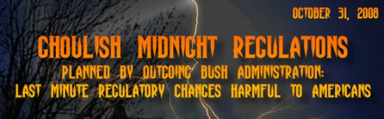 Ghoulish Midnight Regulations: Late Minute Bush Regulatory Changes Harmful to Americans