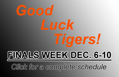 Good Luck Tigers! Finals Week Dec. 6-10. Click for a complete schedule