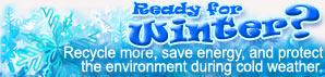 Ready for Winter? Recycle more, save energy, and protect the environment during cold weather.