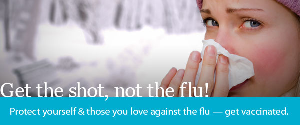 Get the shot, not the flu! Protect yourself and those you love aganst the flu - get vaccinated. Image of a woman blowing her nose.