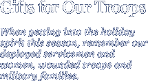 Gifts for Our Troops: When getting into the holiday spirit this season, remember our deployed servicemen and women, wounded troops and military families.