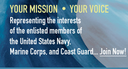 Your Mission, Your Voice. Representing the interests of the enlisted members of the United States Navy, Marine Corps, and Coast Guard. Click here to join now!