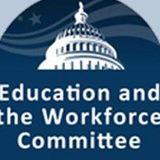 House Committee on Education and the Workforce - Washington, DC