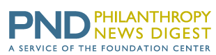 PND Philanthropy News Digest - A service of the Foundation Center