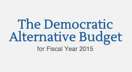 The Democratic Alternative Budget for Fiscal Year 2015