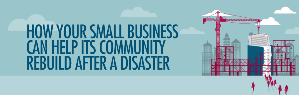 How Your Small Business Can Help Its Community Rebuild After a Disaster