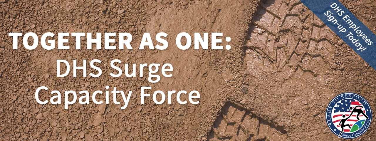 Together as One: DHS Surge Capacity Force. DHS Employees Sign-up Today! Ready to Respond. Surge Capacity Force.