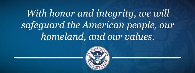 Our Mission: With honor and integrity, we will safeguard the American people, our homeland, and our values.