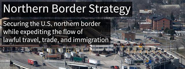 Northern Border Strategy - Securing the U.S. northern border while expediting the flow of lawful travel, trade, and immigration