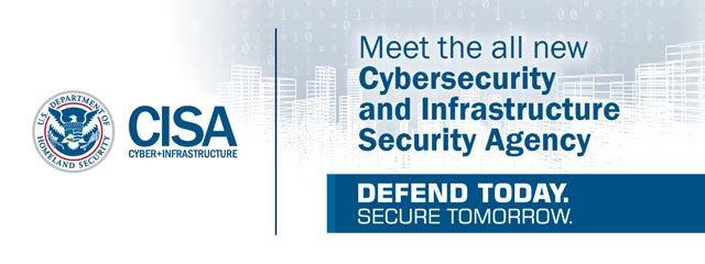 Meet the all new Cybersecurity and Infrastructure Security Agency - Defend Today. Secure Tomorrow.