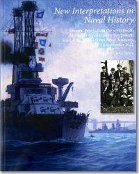 New Interpretations in Naval History: Selected Papers From the Seventeenth Naval History Symposium Held at the United States Naval Academy, 15-16 September 2011