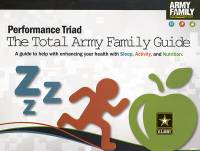 Performance Triad, The Total Army Family Guide: A Guide To Help With Enhancing Your Health With Sleep, Activity, and Nutrition