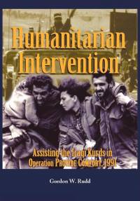 Humanitarian Intervention: Assisting the Iraqi Kurds in Operation Provide Comfort, 1991