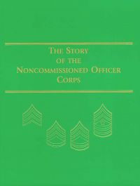 Story of Noncommissioned Officer Corps: Backbone of the Army (ePub eBook)
