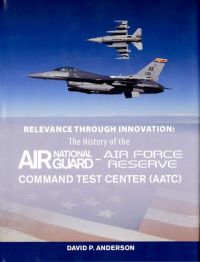Relevance Through Innovation: The History of the Air National Guard-Air Force Reserve Command Test Center (AATC)
