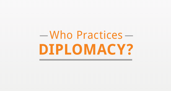 Who practices diplomacy?