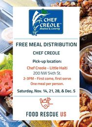 Image may contain: food, text that says 'CHEF CREOLE Seafood & Catering FREE MEAL DISTRIBUTION CHEF CREOLE Pick-up location: Chef Creole Little Haiti 200 NW 54th St. 2-3PM- First come, first serve One meal per person. Saturday, Nov. 14, 21, 28, & Dec. 5 FOOD RESCUE US'