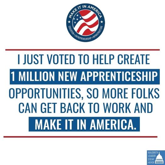 Image may contain: text that says 'MAKE WAKEITI IT IN AMERICA ★ SECINA ENTREPRENEU RSHIP AIE I JUST VOTED TO HELP CREATE 1 MILLION NEW APPRENTICESHIP OPPORTUNITIES, SO MORE FOLKS CAN GET BACK TO WORK AND MAKE IT IN AMERICA. MAJORITY LEADER STENY ....... HOYER IIII'