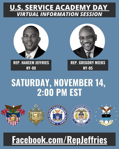 Image may contain: 2 people, text that says 'U.S. SERVICE ACADEMY DAY VIRTUAL INFORMATION SESSION REP. HAKEEM JEFFRIES NY-08 REP. GREGORY MEEKS NY-05 SATURDAY NOVEMBER 14, 2:00 PM EST COAS GUNRO MERCHANT MARINE SIEIES S 心 DE CELINO KINGS POINT Facebook.o Facebook.com/Repleffries'