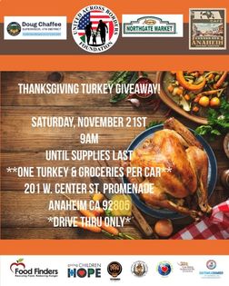 Image may contain: food, text that says 'DougChaffee Doug Chaffee SUPERVISOR DISTRICT ACROSS HONIT NORTHGATE MARKET FOUNDATION CAFE THANKSGIVING TURKEY GIVEAWAY! SATURDAY, NOVEMBER 21ST 9AM UNTIL SUPPLIES LAST *ONE TURKEY & GROCERIES PER CAR 201 W. CENTER ST. PROMENADE ANAHEIM CA 92805 *DRIVE THRU ONLY* Food Finders Reseuing Hunger giving CHILDREN HOPE TECBANES CUALTIA CIATEMILAC RIATEMILAGIAMEER'