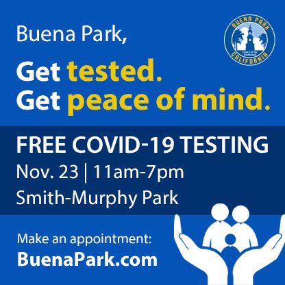 Image may contain: text that says 'QUENA RAK RLIFORNIR Buena Park, Get tested. Get peace of mind. FREE COVID-19 TESTING Nov. 23 11am-7pm Smith-Murphy Park Make an appointment: BuenaPark.com'