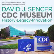 David J. Sencer CDC Museum, in association with the Smithsonian Institution &mdash; Visit CDC's David J. Sencer CDC Museum