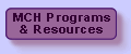 Button: Link to MCH Programs & Resources page