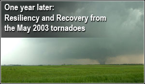 One Year Later: Resiliency and Recovery from the May 2003 tornadoes